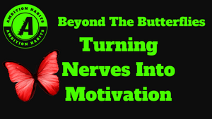 Beyond the Butterflies: Turning Nerves Into Motivation