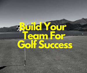 Build Your Team For Your Golf Success