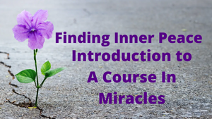 Finding Inner Peace - Introduction to A Course In Miracles