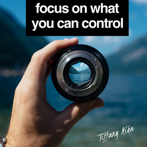 Focus On What You Can Control - Tiffany Mika
