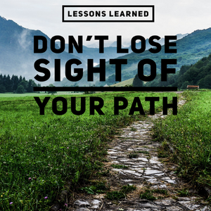 Lessons Learned: Don't Lose Sight Of Your Path