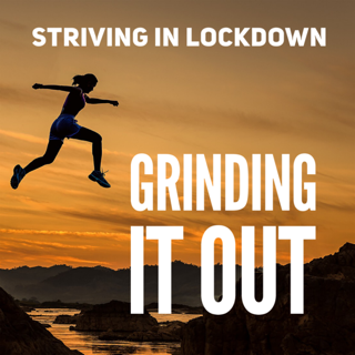 Striving In Lockdown: Grinding It Out
