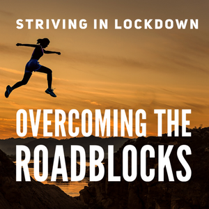Striving In Lockdown: Overcoming The Roadblocks