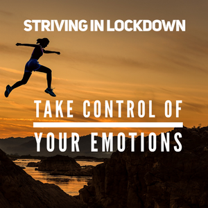 Striving In Lockdown: Take Control Of Your Emotions - Tiffany Mika