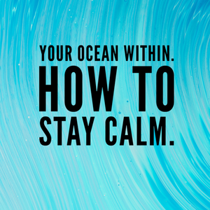 Your Ocean Within - How To Stay Calm - Tiffany Mika