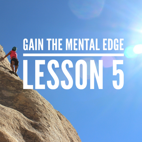 Gain The Mental Edge - Lesson 5