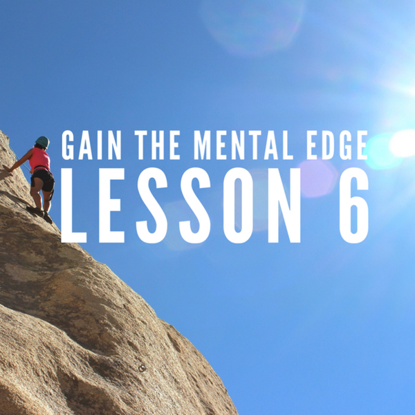 Gain The Mental Edge - Lesson 6