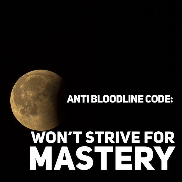 Anti Bloodline Code: Won't Strive For Mastery