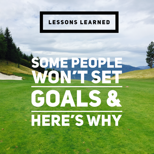 Lessons Learned: Some People Won't Set Goals Here's Why