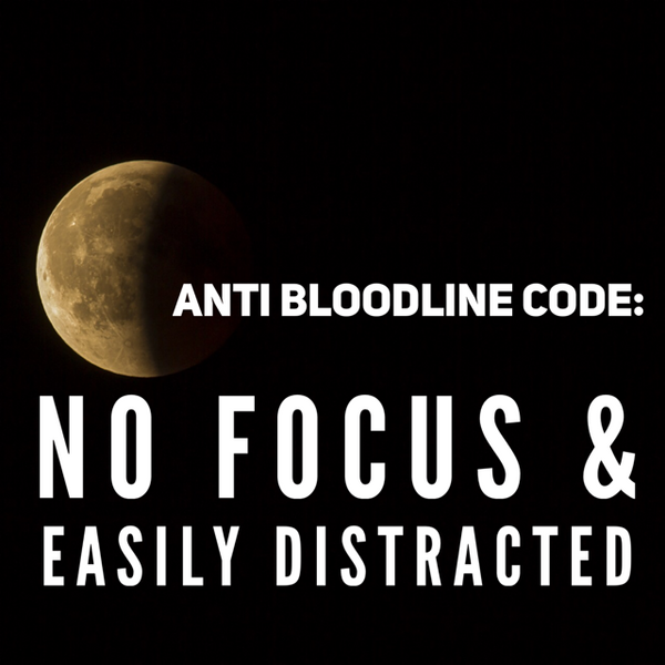 Anti Bloodline Code: No Focus And Easily Distracted