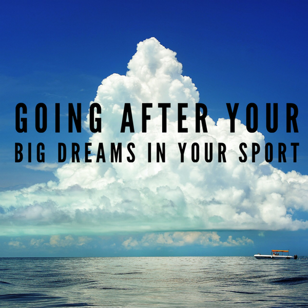 Going After Your Big Dream In Your Sport