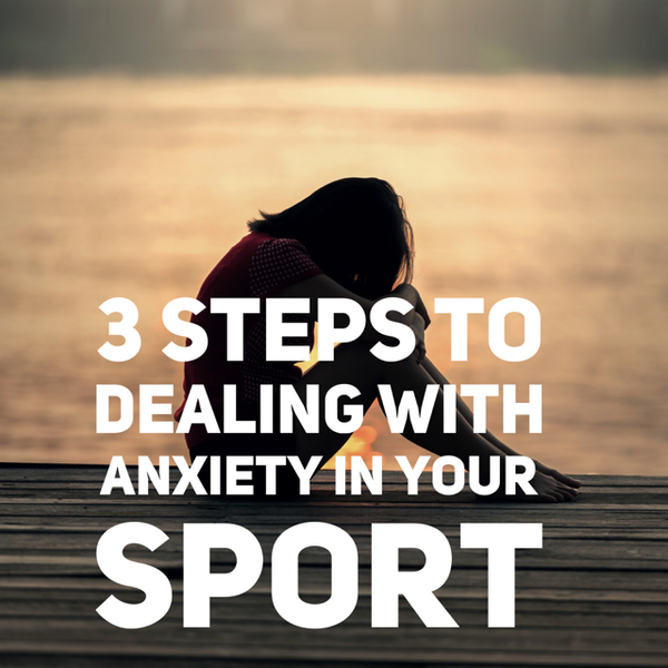 3 Steps To Dealing With Anxiety In Your Sport