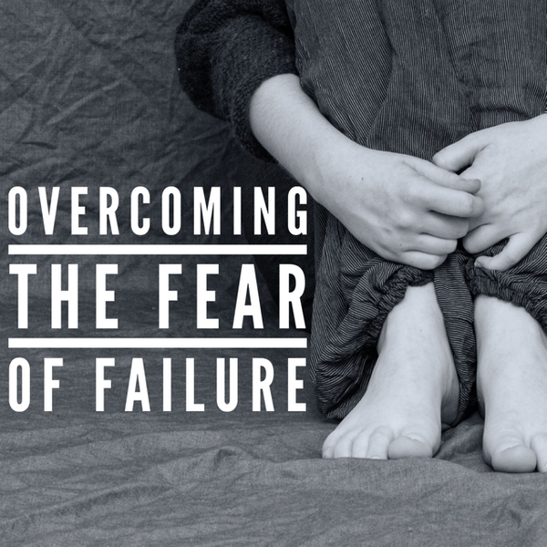 Overcoming The Fear Of Failure