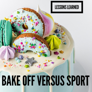 Lessons Learned: Bake Off Versus Sport