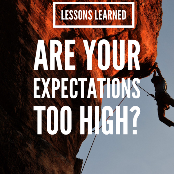 Lessons Learned: Are Your Expectations Too High?