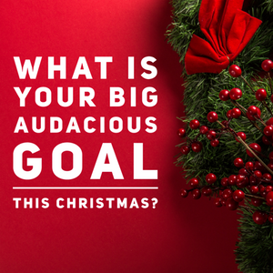 What Is Your Big Audacious Goal This Christmas? - Tiffany Mika