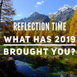 Reflection Time - What Has 2019 Brought You?