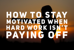 How To Stay Motivated When The Hard Work Isn't Paying Off - Tiffany Mika