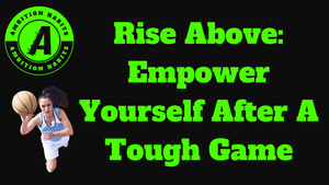 Rise Above: Empowering Yourself After a Tough Game