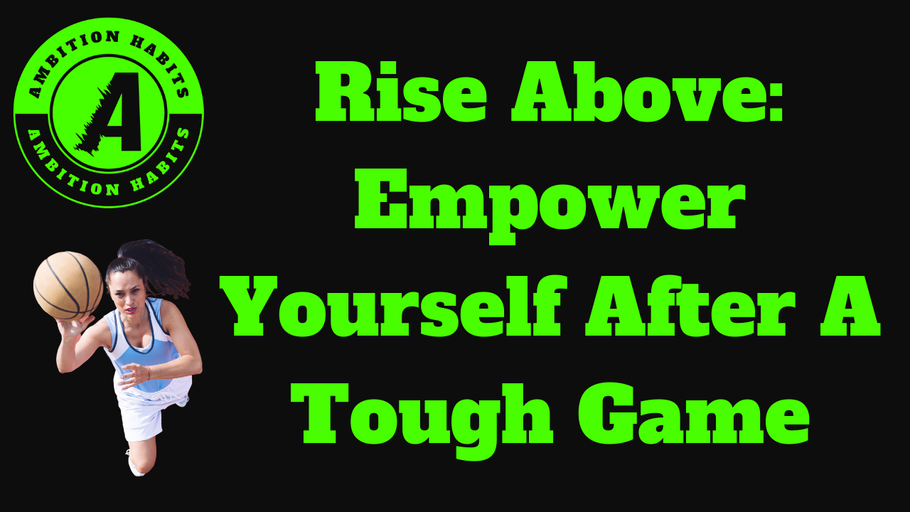 Rise Above: Empowering Yourself After a Tough Game