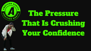The Pressure That Is Crushing Your Confidence