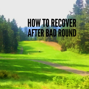 How To Recover From Bad Rounds, Bad Holes & Bad Shots