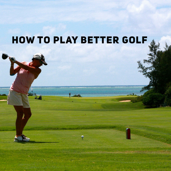 How To Play Better Golf